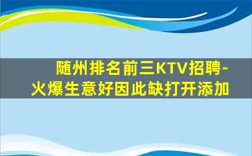 随州排名前三KTV招聘-火爆生意好因此缺打开添加